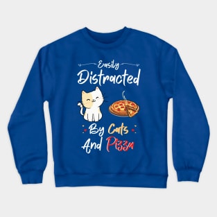 Easily Distracted By Cats And Pizza Funny Cats And Pizza Lover Crewneck Sweatshirt